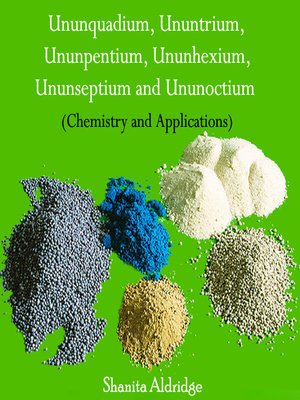 cover image of Ununquadium, Ununtrium, Ununpentium, Ununhexium, Ununseptium and Ununoctium